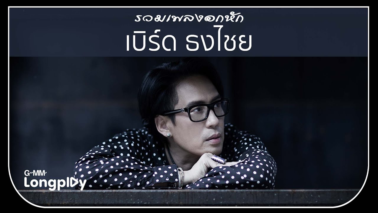 รวมเพลงอกหัก เบิร์ด ธงไชย | อกมีไว้หัก, ถ่านไฟเก่า, ก็เลิกกันแล้ว