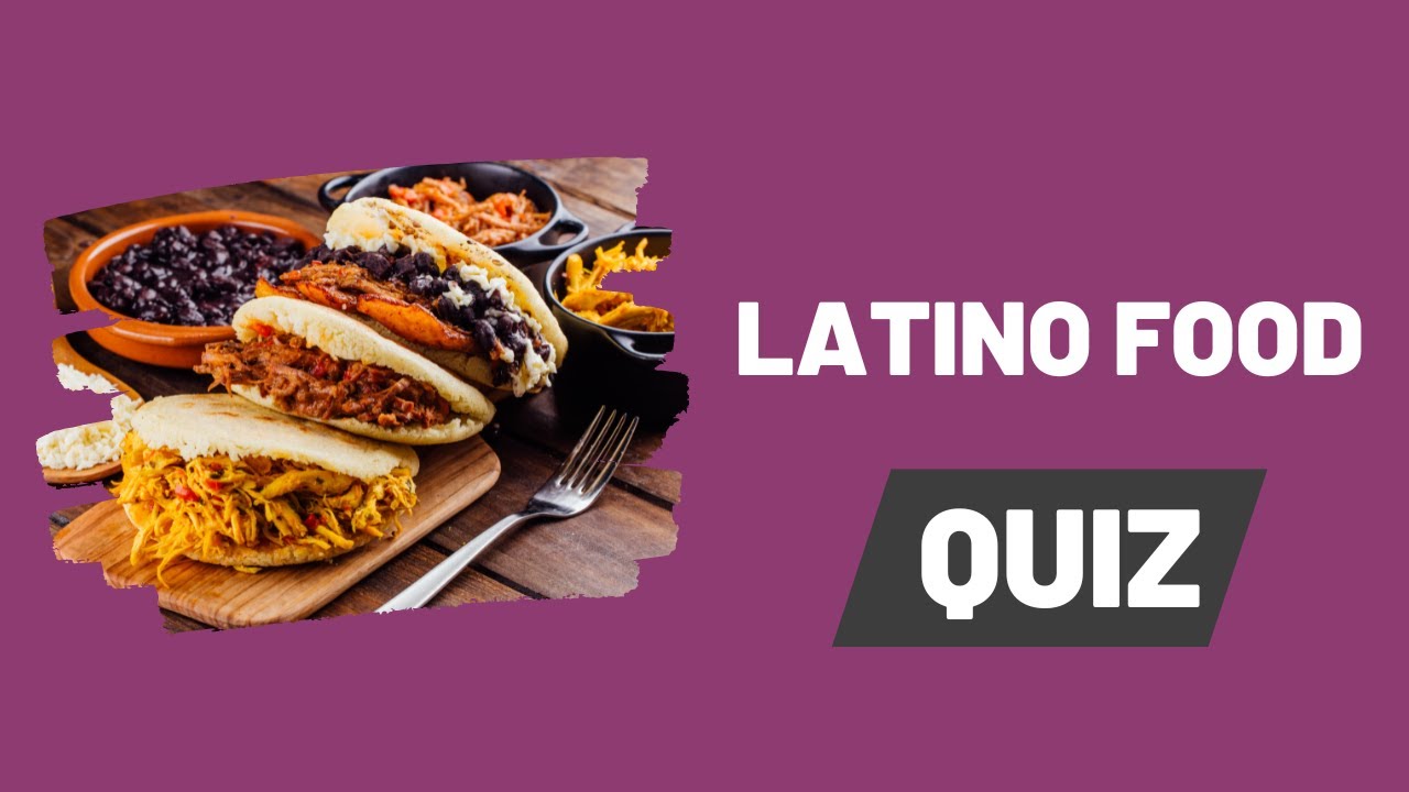 🥘 Quiz: Latin Food - How Well Do You Know Latino Dishes?