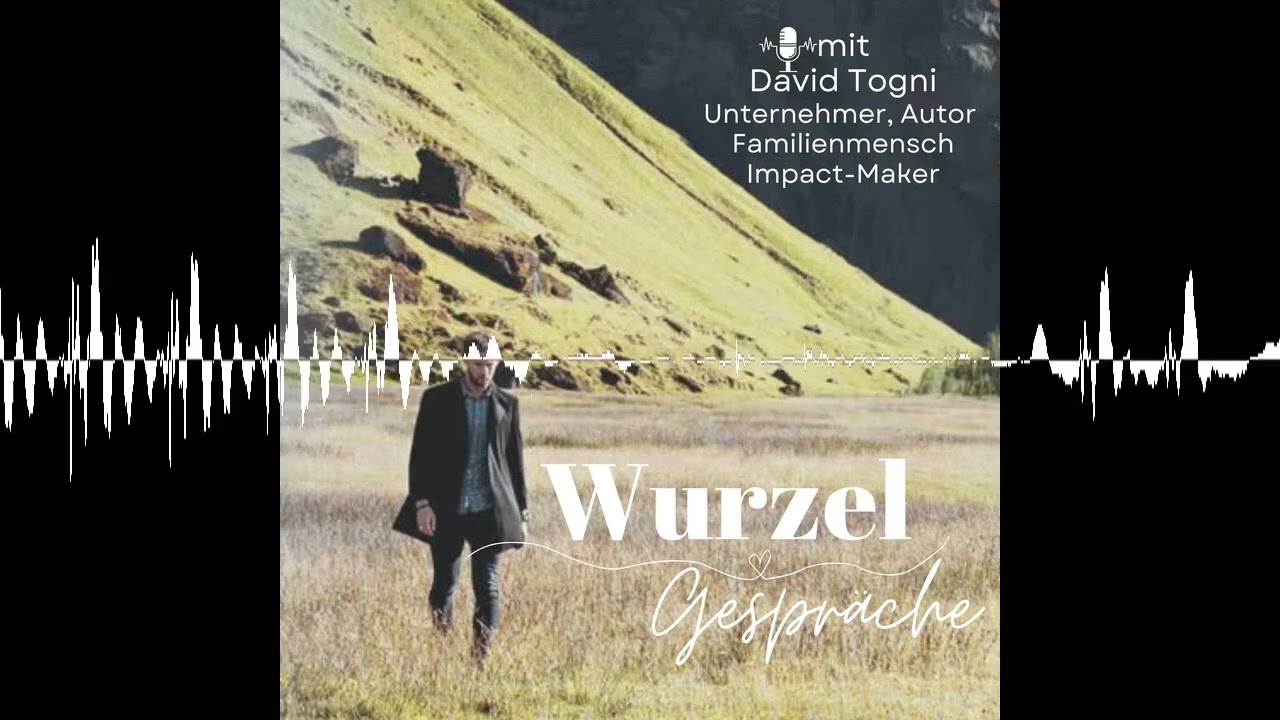 David Togni - Unternehmer, Autor, Familienmensch, Impact-Maker - Wurzelgespräche Podcast