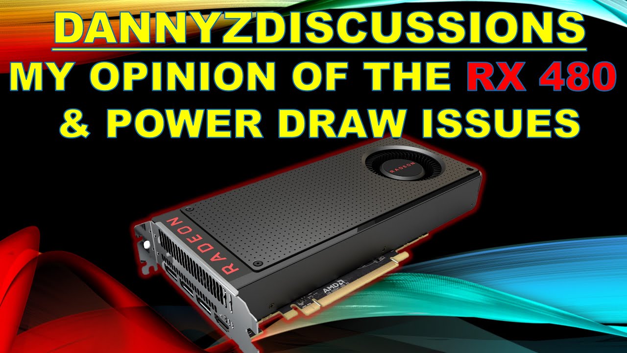 My Opinion on the RX 480 and Power Draw Issues (DannyzDiscussions)