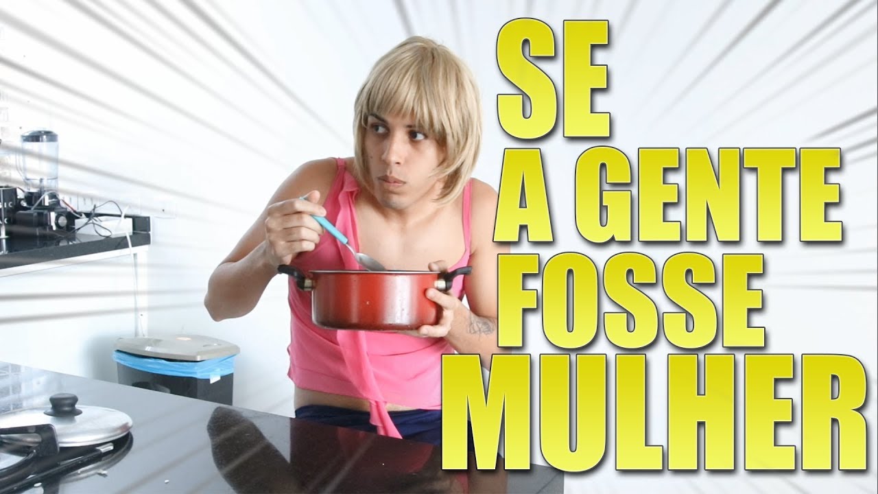 SE A GENTE FOSSE MULHER