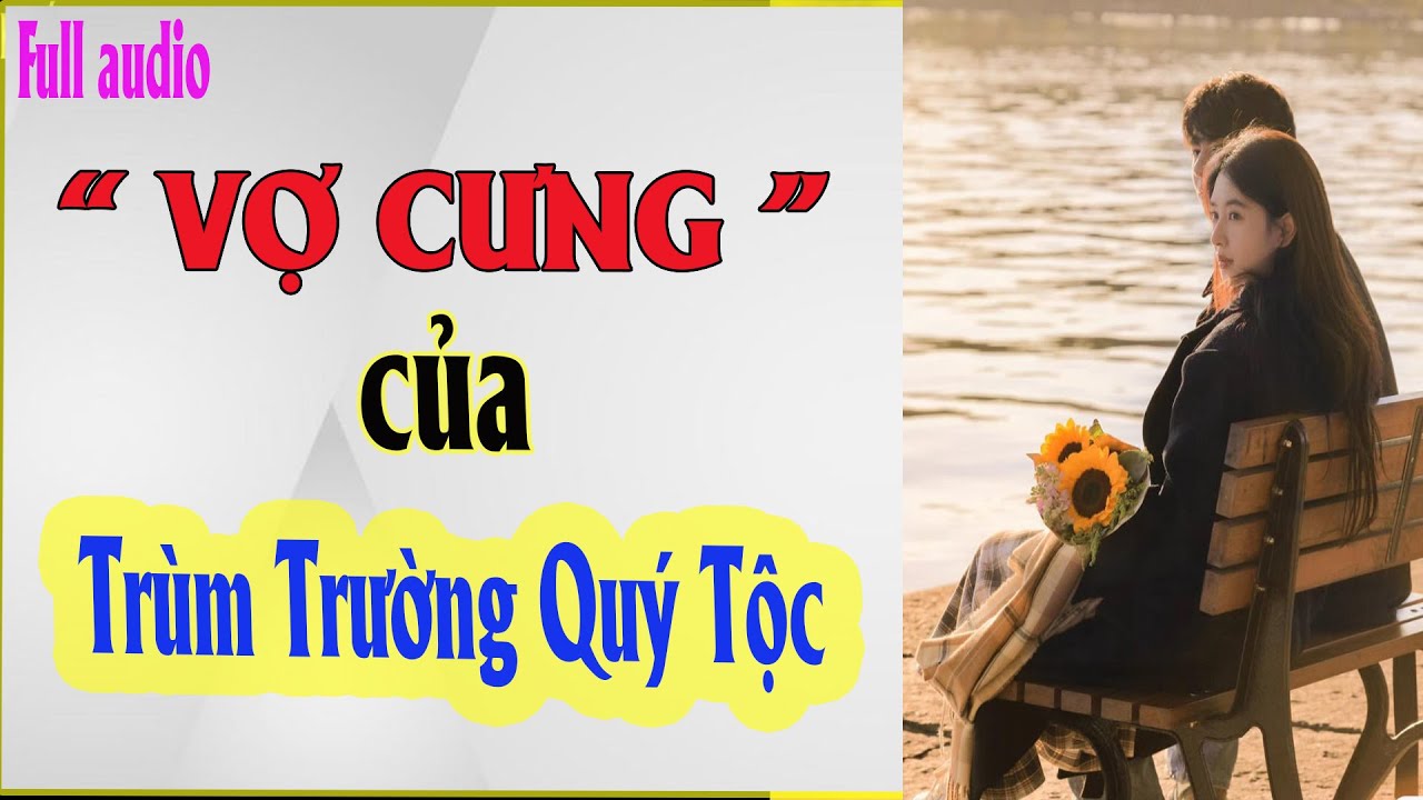FULL | VỢ CƯNG CỦA TRÙM TRƯỜNG QUÝ TỘC || Khát Khao audio #fullaudio