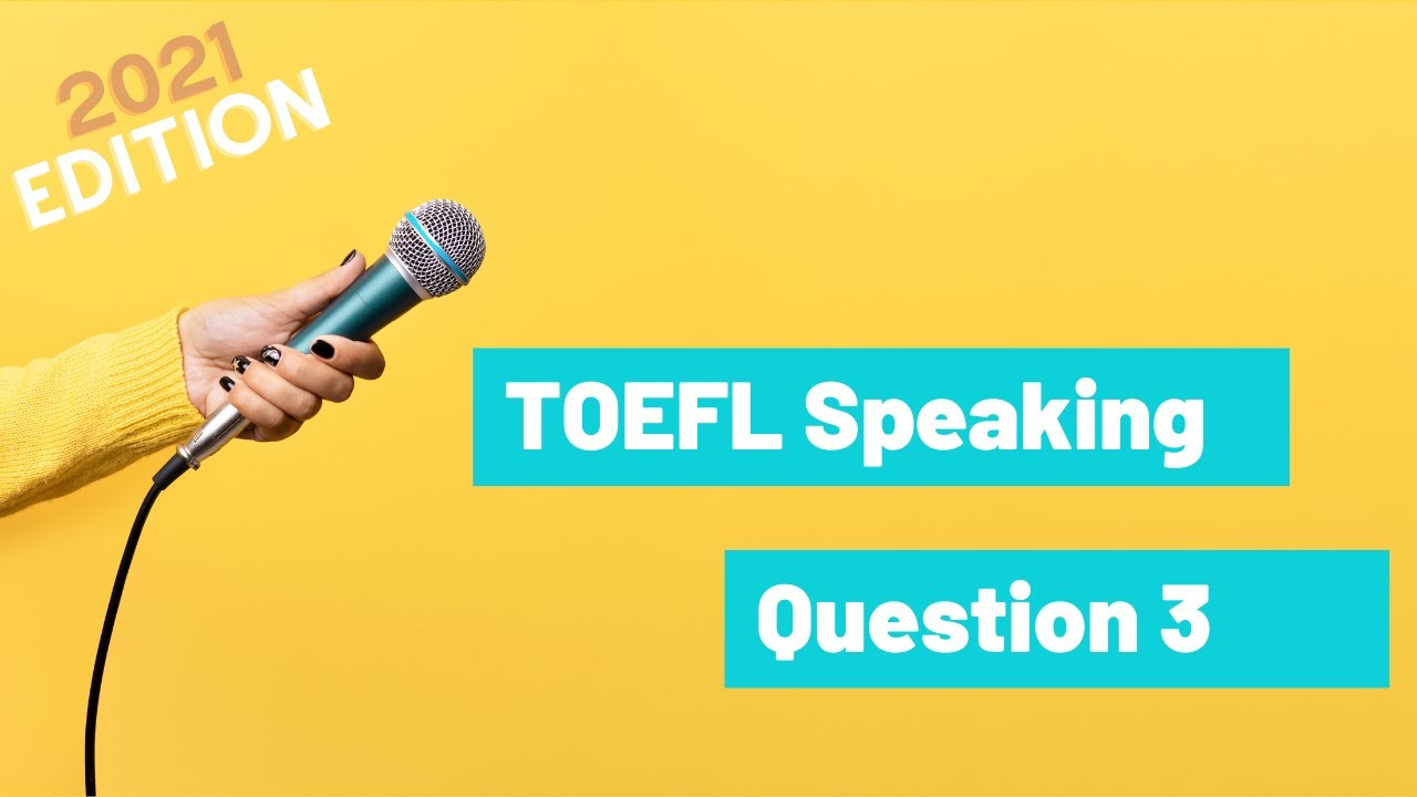 TOEFL Speaking Question 3 - 2021 Guide