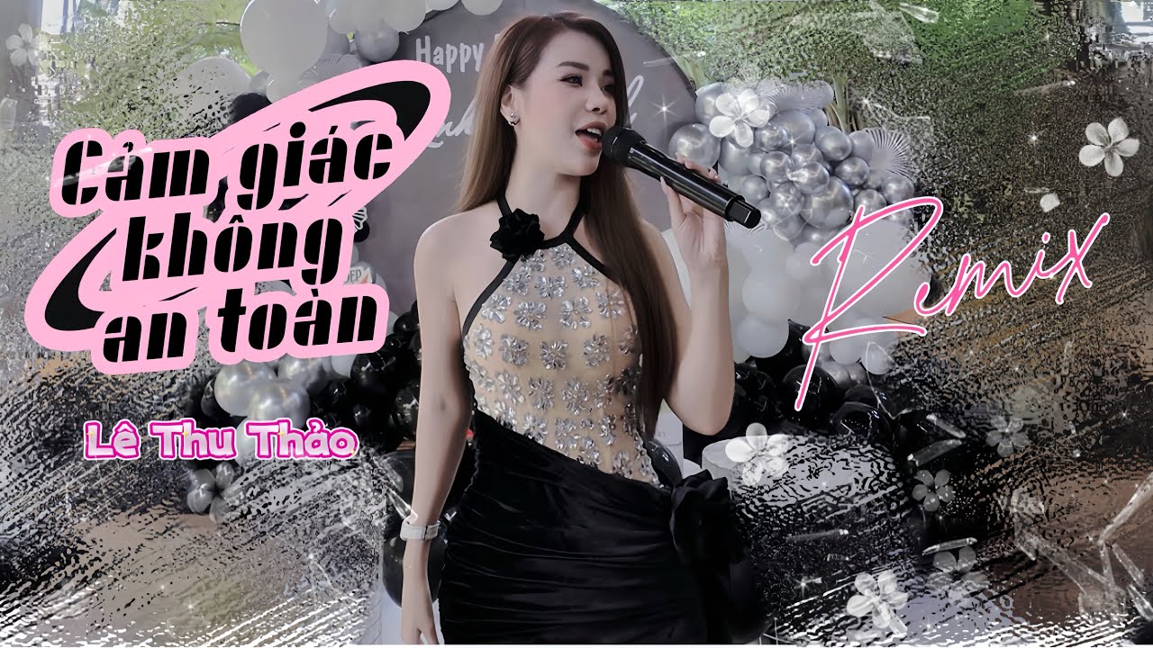 CẢM GIÁC KHÔNG AN TOÀN REMIX - LÊ THU THẢO X VIỆT MINO (ĐỂ ANH LƯƠNG THIỆN 2 Live tiệc sinh nhật)