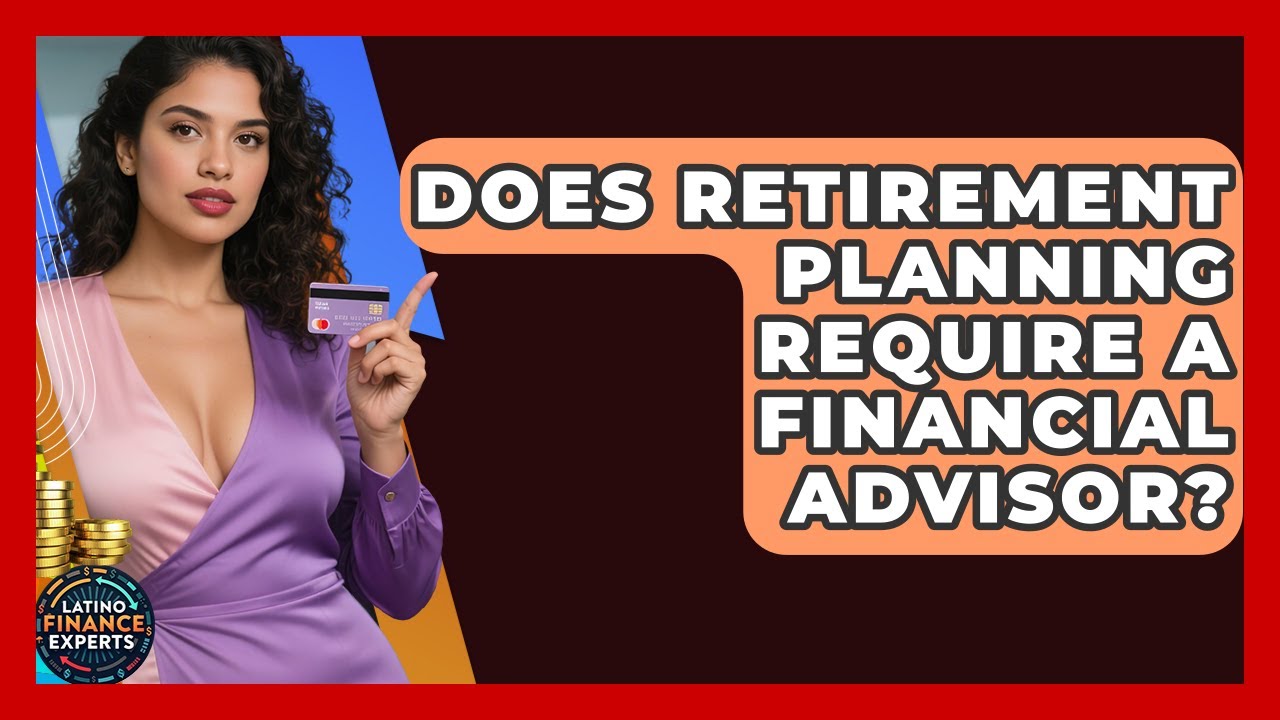 Does Retirement Planning Require a Financial Advisor? | Latino Finance Experts News