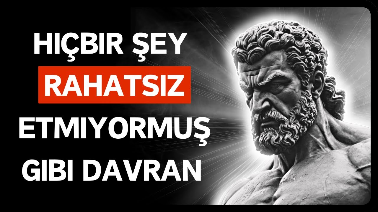 Hiçbir Şey Seni RAHATSIZ Etmiyormuş Gibi Davran | STOACILIK