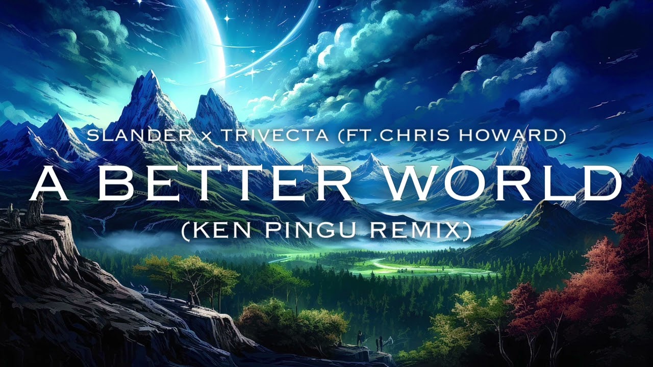 SLANDER & Trivecta - A Better World (ft. Chris Howard) (Ken Pingu Remix)［Full ver.]
