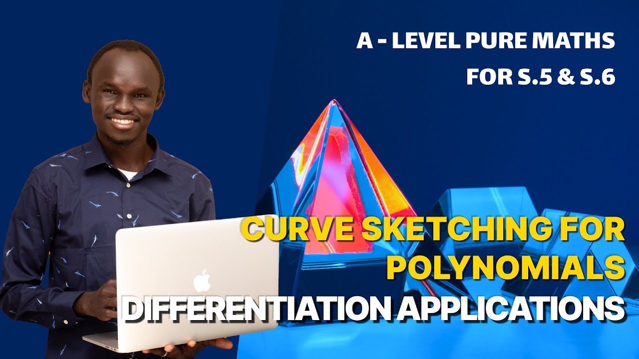 005. CURVE SKETCHING FOR POLYNOMIALS | A LEVEL PURE MATHS | FOR SENIOR FIVE AND SENIOR SIX (UNEB)
