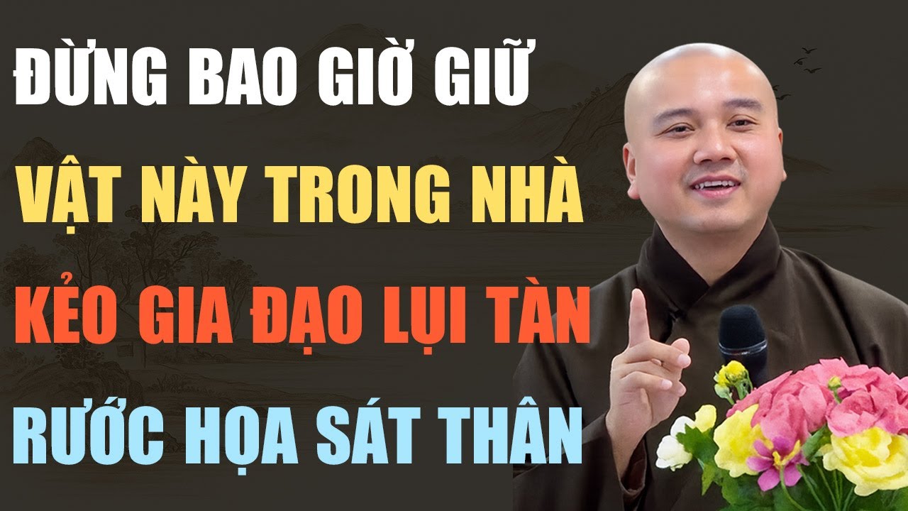 THẦY PHÁP HÒA CHỈ RÕ: ĐỪNG BAO GIỜ GIỮ VẬT NÀY TRONG NHÀ, KẺO GIA ĐẠO LỤI TÀN, ĐẠI HỌA ẬP ĐẾN
