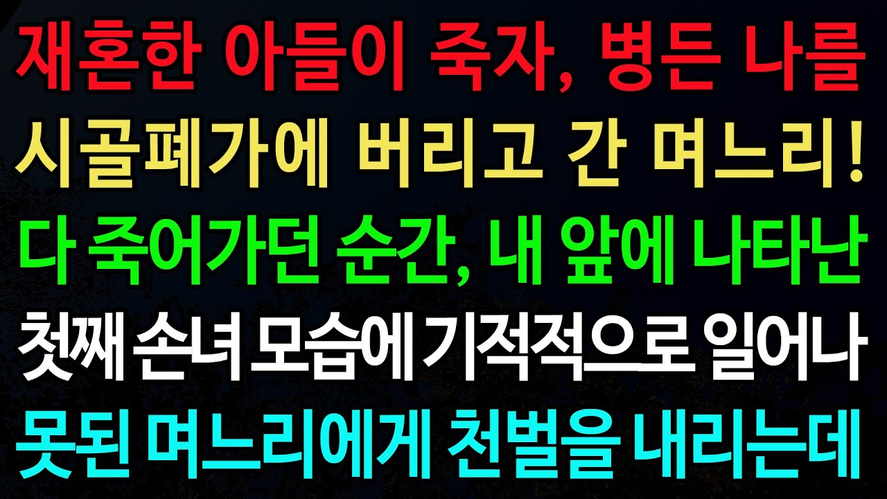 실화사연-재혼한 아들이 죽자, 병든 나를 시골폐가에 버리고 간 며느리! 다 죽어가던 순간, 내 앞에 나타난 /노후/사연/오디오북/인생이야기