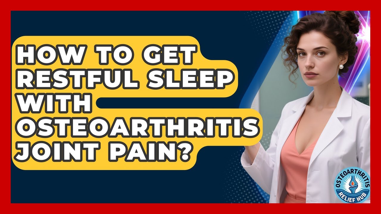 How To Get Restful Sleep With Osteoarthritis Joint Pain? - Osteoarthritis Relief Hub