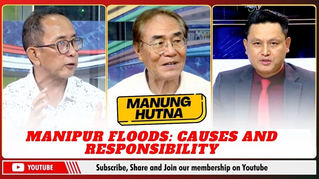 MANIPUR FLOOD : CAUSES AND RESPONSIBILITY ON MANUNG HUTNA   | 06 JUNE 2025