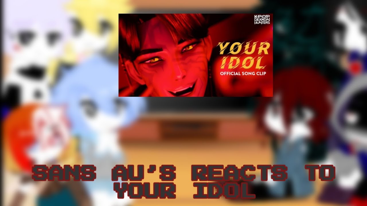 SANS AU’S REACTS TO KPOP DEMON HUNTERS SONG - YOUR IDOL | Original |