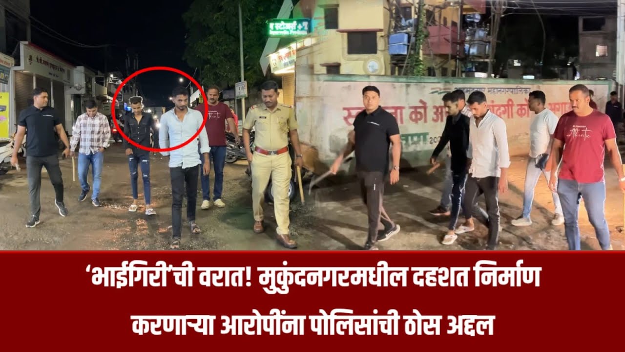 नगर ब्रेकींग - ‘भाईगिरी’ची वरात! मुकुंदनगरमधील दहशत निर्माण करणाऱ्या आरोपींना पोलिसांची ठोस अद्दल