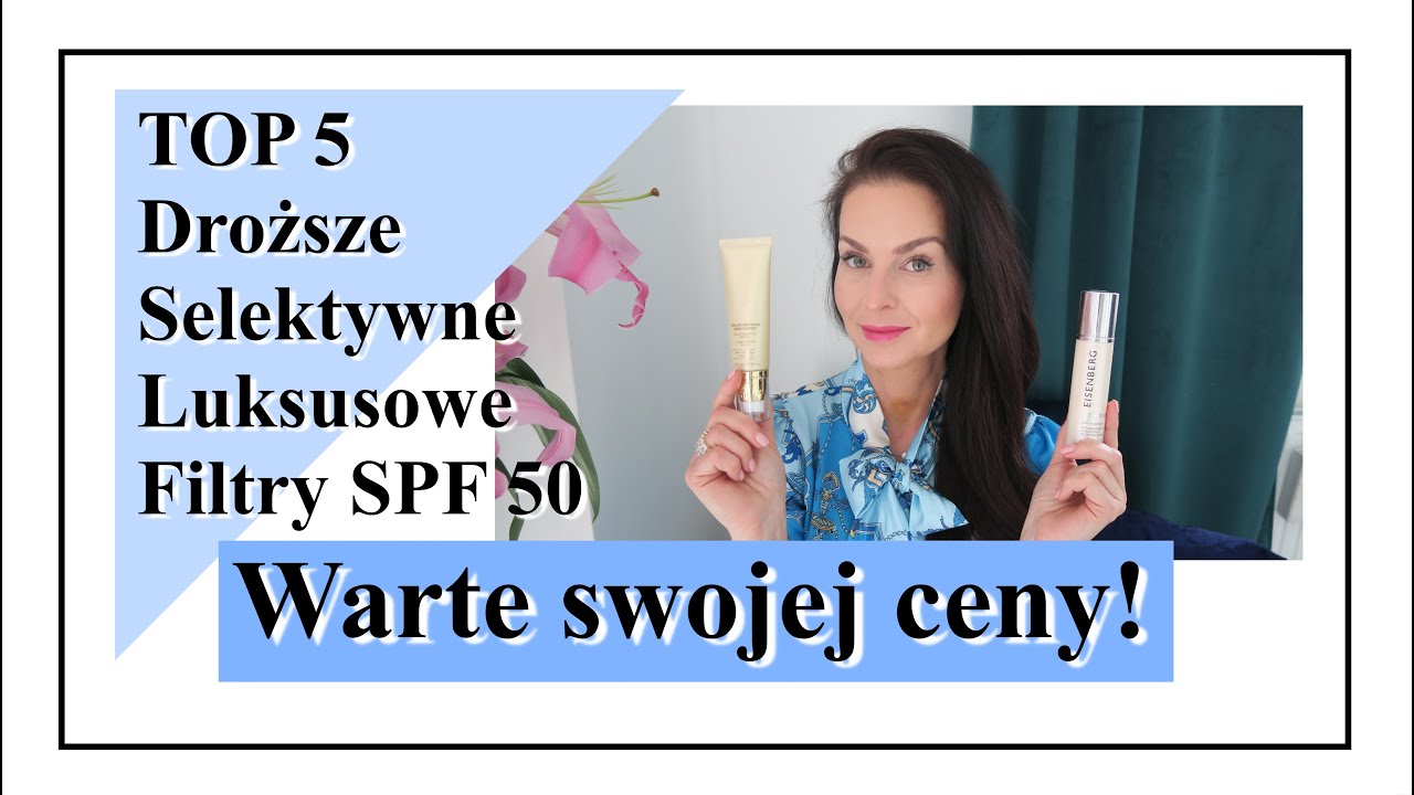 TOP 5 ‼️ DROŻSZE, LUKSUSOWE, SELEKTYWNE FILTRY SPF 50 WARTE UWAGI ‼️