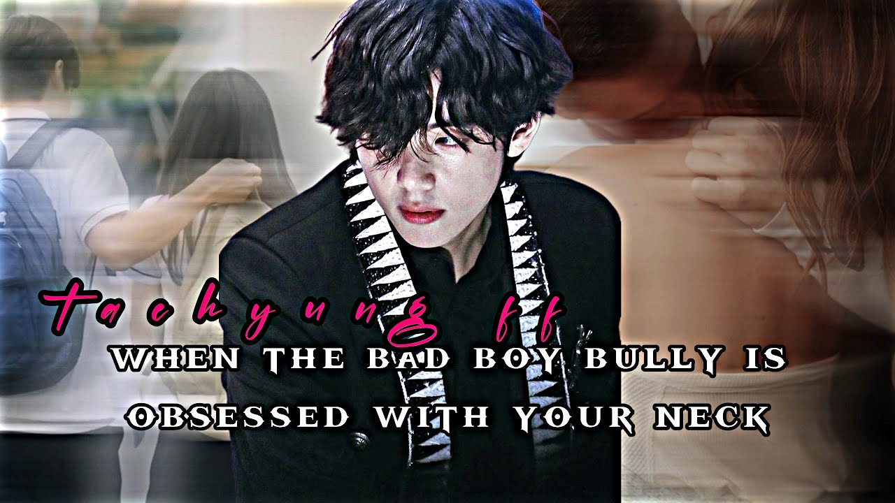 when the bad boy bully is obsessed with your neck [taehyung ff]