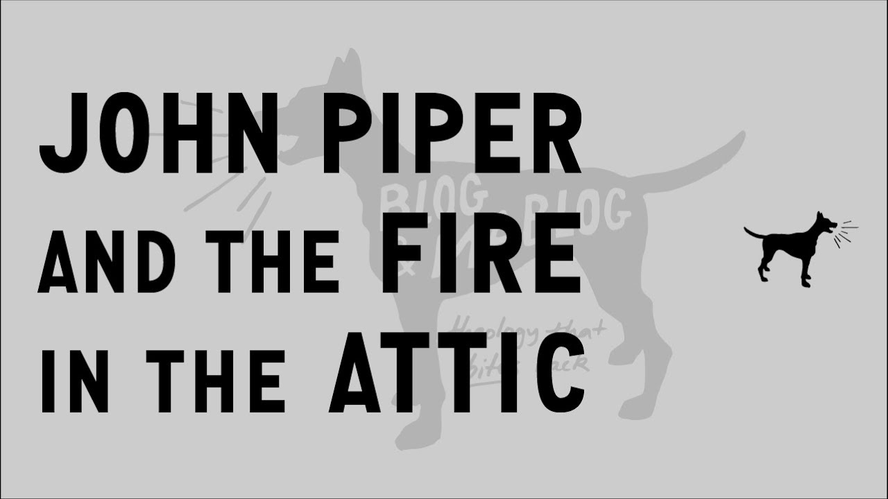 John Piper and the Fire in the Attic | Douglas Wilson