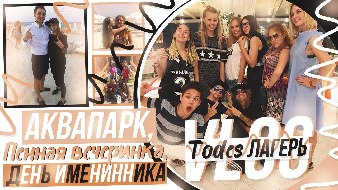 VLOG: Todes лагерь //Аквапарк,Пенная вечеринка,День Именинника