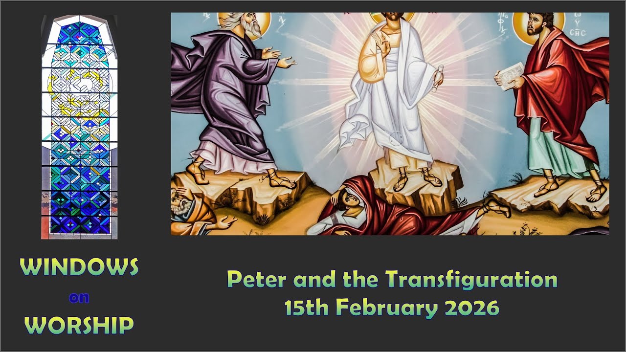 Windows on Worship 15th February 2026 (Transfiguration)