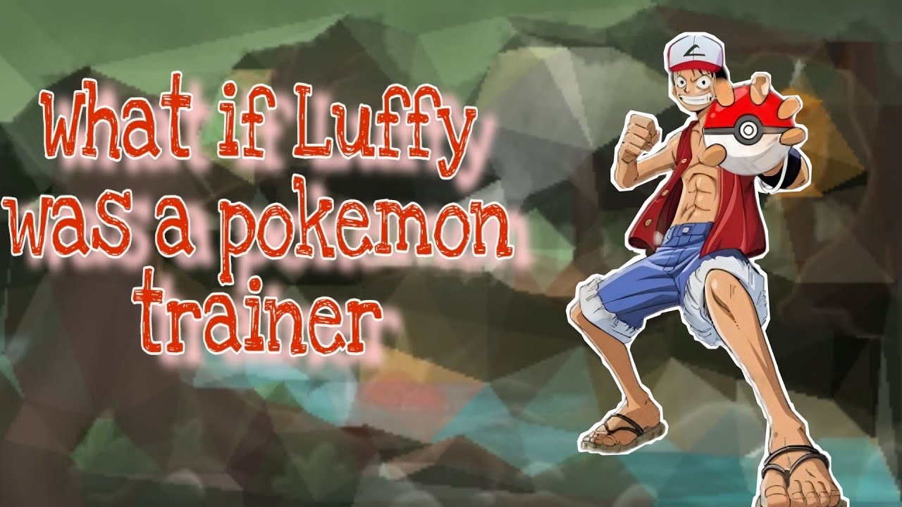 What If Luffy was a Pokemon trainer [] Part 1