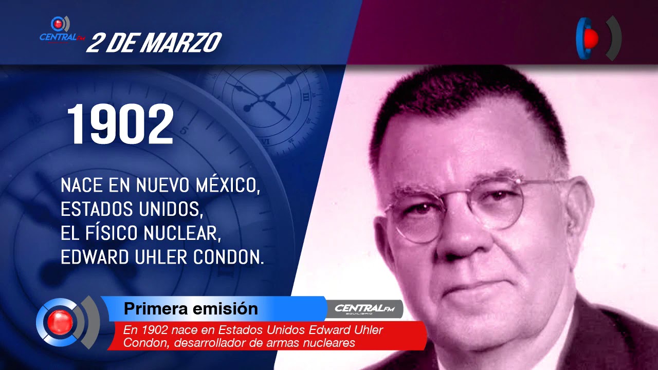 En 1902 nace en Estados Unidos Edward Uhler Condon, desarrollador de armas nucleares