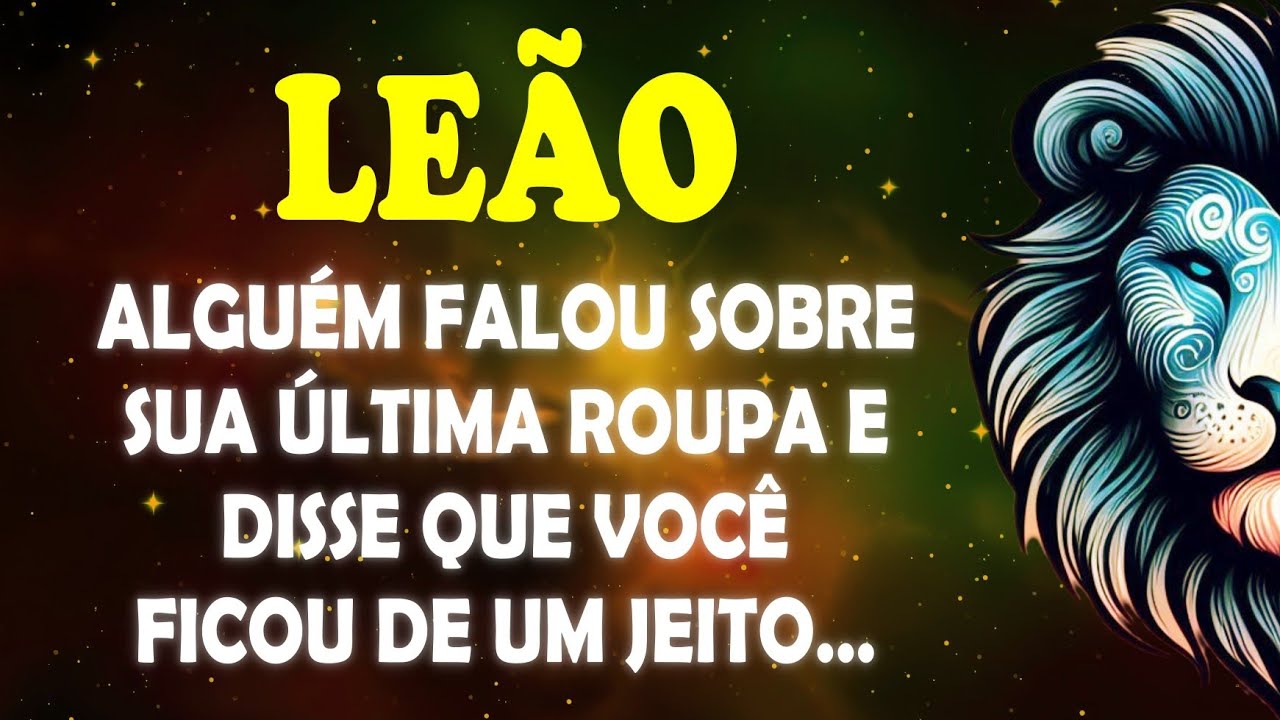 ♌️LEÃO 🦁 Alguém falou sobre sua última rouoa e disse que você ficou de um jeito... #leao
