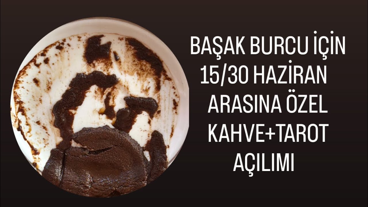 BAŞAK BURCU İ&Ccedil;İN 15/30 HAZİRAN ARASINA &Ouml;ZEL KAHVE+TAROT A&Ccedil;ILIMI #başakburcu #tarot #kahvefalı #fal 