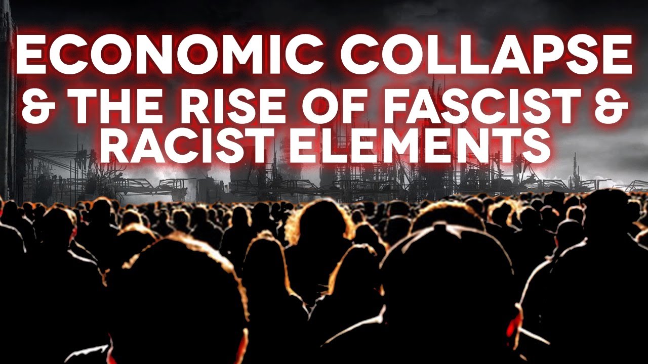 Economic Collapse & The Rise of Fascist & Racist Elements