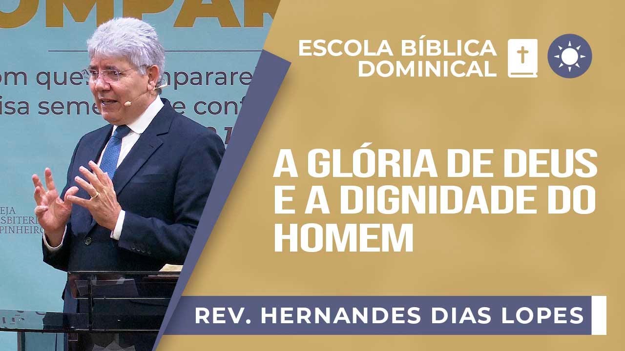 A glória de Deus e a dignidade do homem I Rev. Hernandes Dias Lopes I EBD | IPP