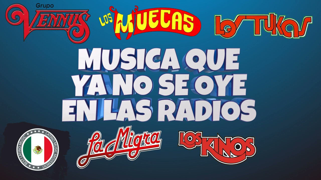 Musica Que Ya No Se Oye En Las Radios - Grupo Vennus, Los Muecas, La Migra, Los Kinos, Los Tukas