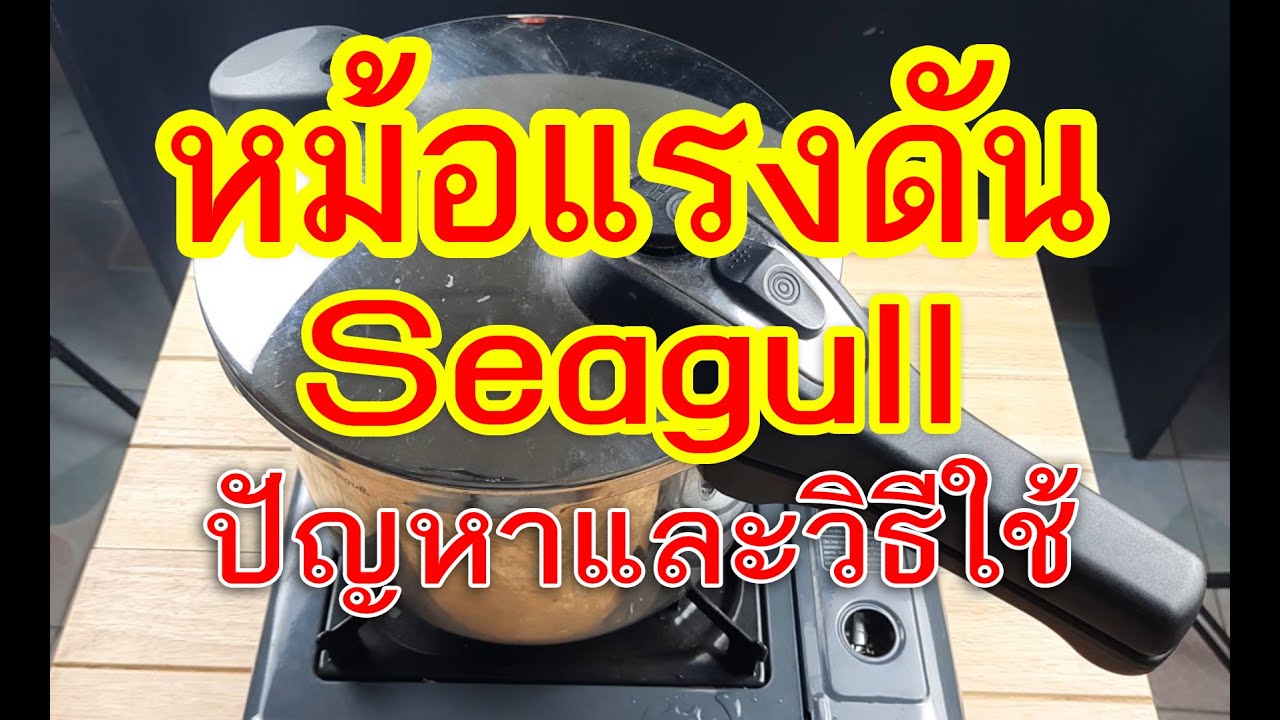 หม้อแรงดัน Seagull นกนางนวล ขนาด 6ลิตร รีวิวปัญหาและวิธีใช้งาน