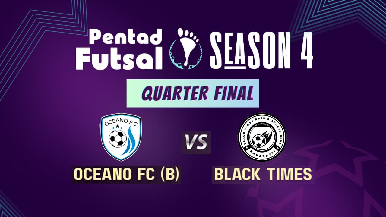 OCEANO FC (B) vs BLACK TIMES | [QUARTER FINAL] | PENTAD FUTSAL SEASON 4 | LAKSHADWEEP KAVARATTI