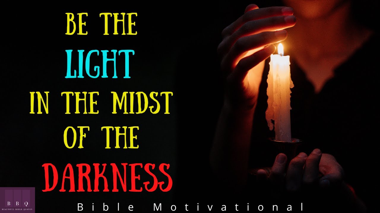 Be the Light in the Midst of the Darkness | Bible Motivational |