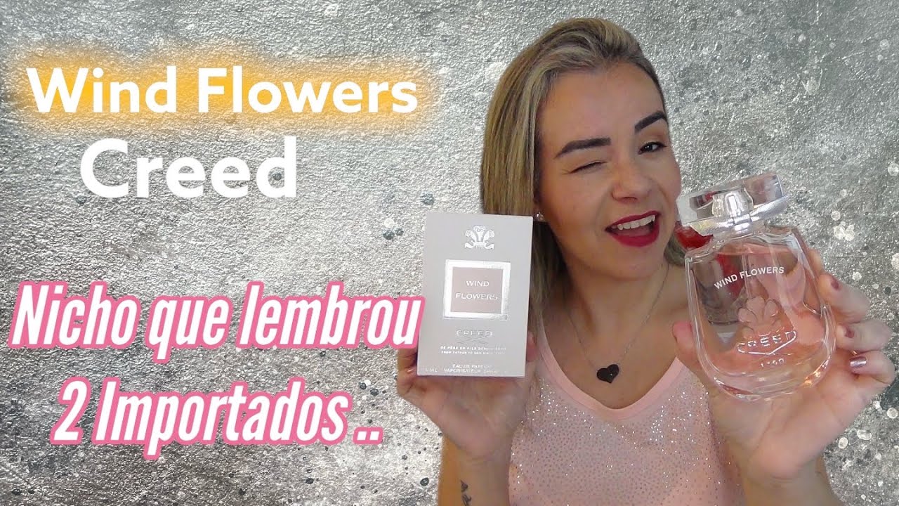Wind Flowers Creed - Nicho Caríssimo que lembrou 2 importados famosos