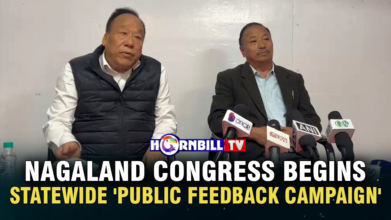 NAGALAND CONGRESS BEGINS STATEWIDE 'PUBLIC FEEDBACK CAMPAIGN'
