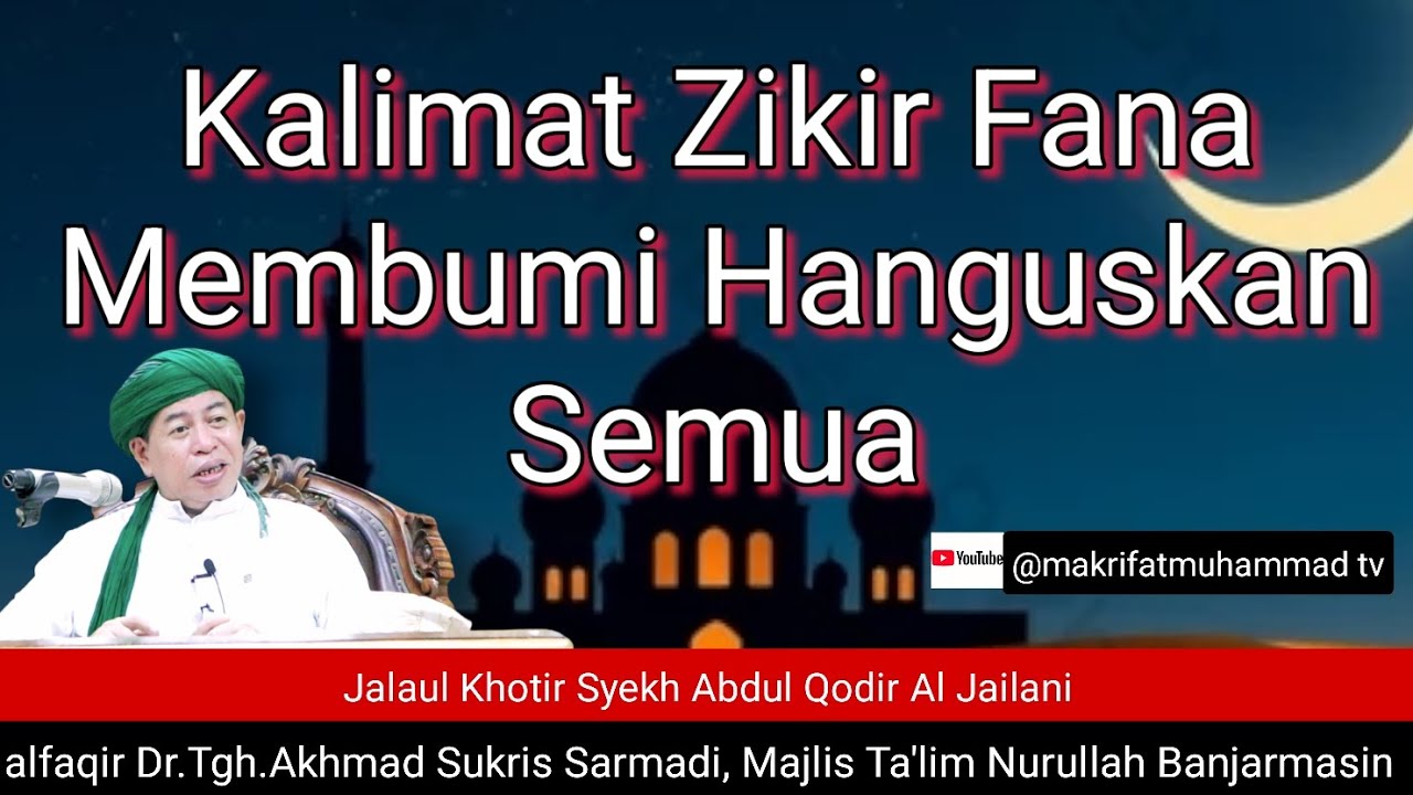 3264 KALIMAT ZIKIR FANA MEMBUMI HANGUSKAN SEMUA/JALAUL.KHPTIR/Dr.Tgh.Akhmad Sukris.Sarmadi