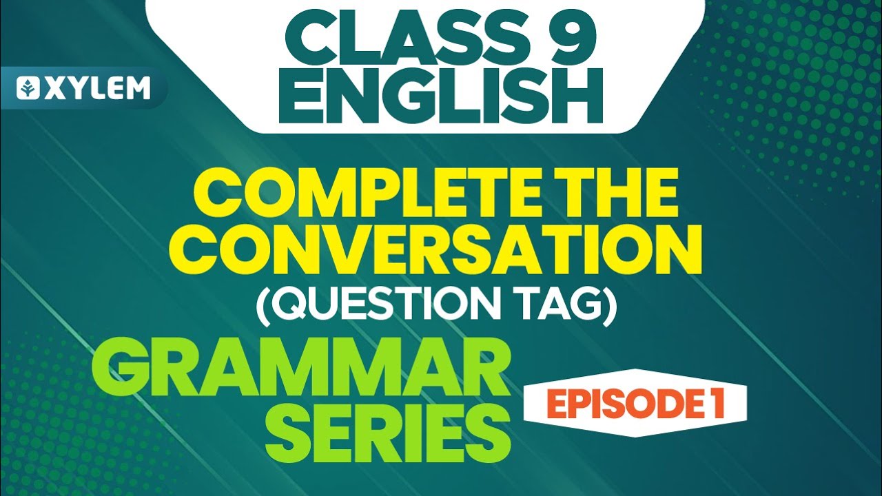 Class 9 English - Grammar Series - Complete The Conversation - Question Tag | XYLEM Class 9