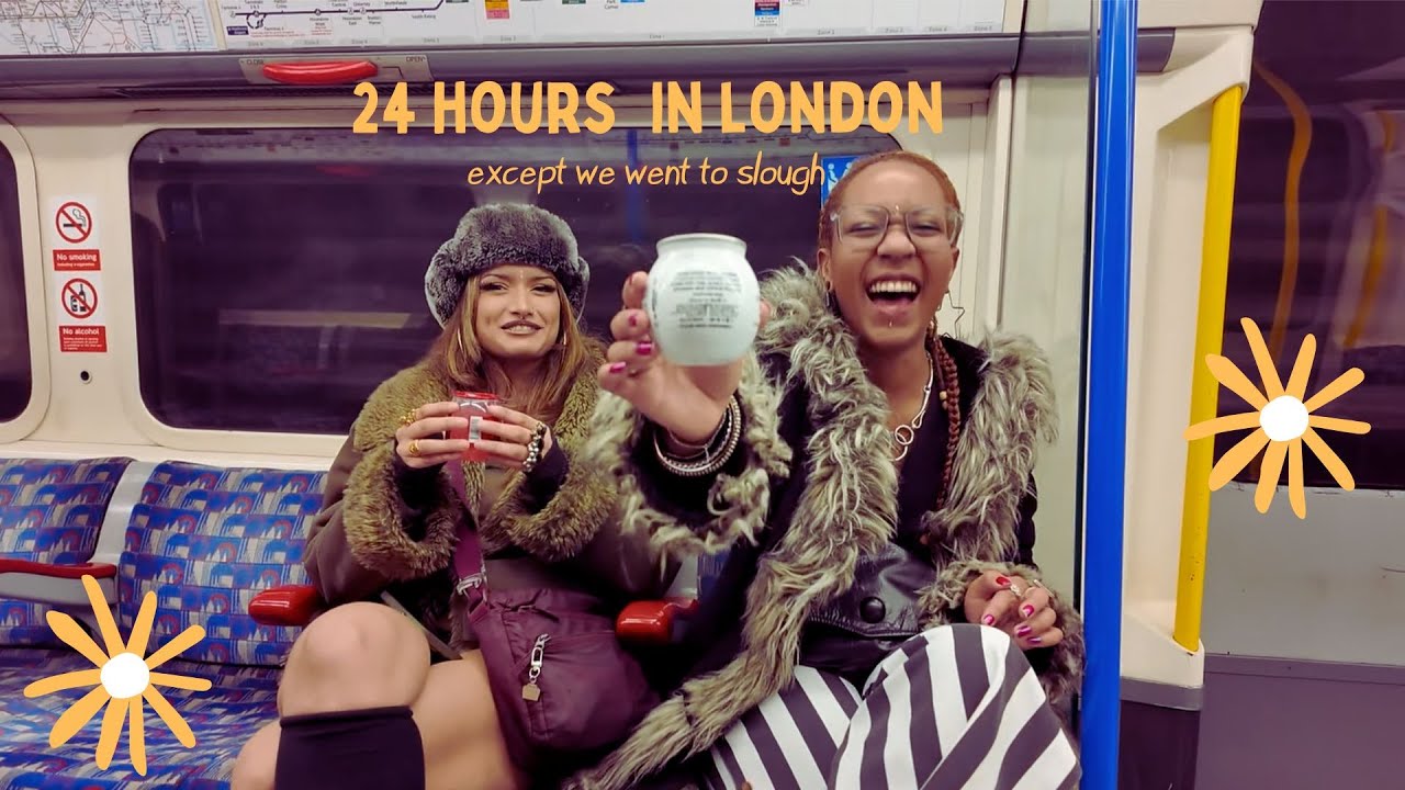 24 HOURS IN LONDON except we went to slough