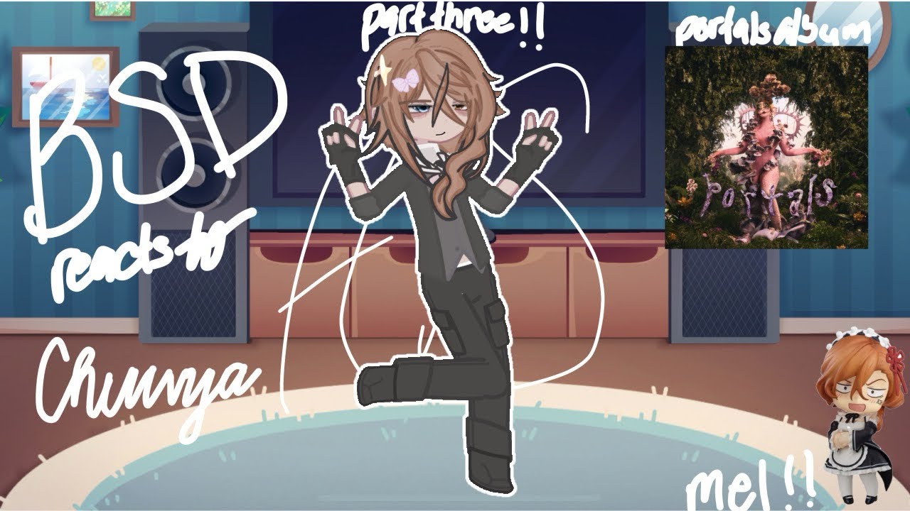 BSD reacts to Chuuya as Melanie Martinez| 2x | part 3| lazy/rushed| minimal reactions, mb|