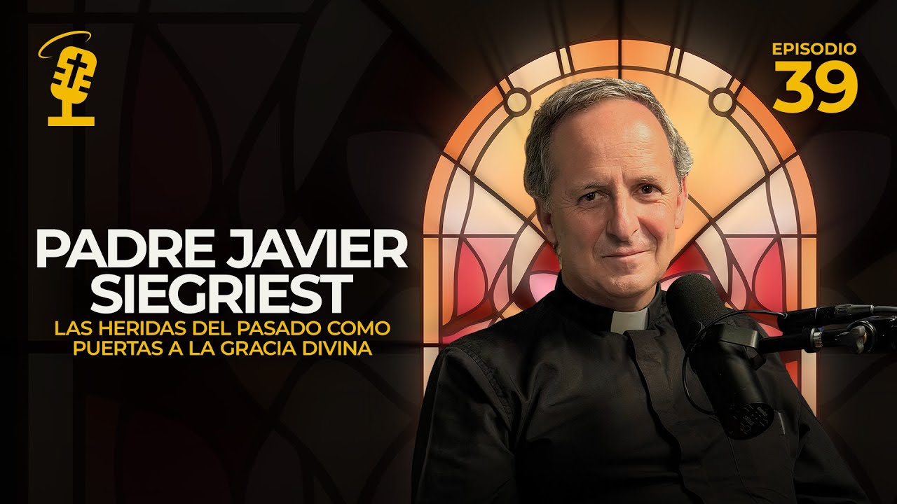 Ep.39: Las Heridas del Pasado como Puertas a la Gracia Divina | Padre Javier Siegriest