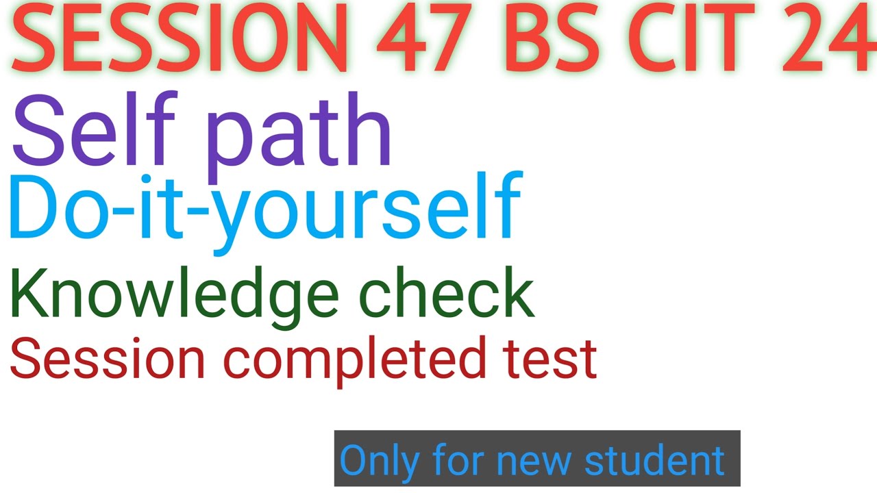 KYP SESSION 47 BS CIT 24 Self path do-it-yourself knowledge check session completed test #kyp