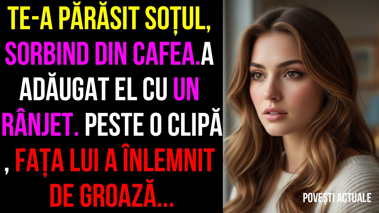 Te-a părăsit soțul, sorbind din cafea.a adăugat el cu un rânjet. Peste o clipă,a înlemnit de groază.