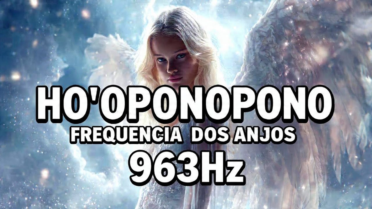 Ho’oponopono Na Frequência Dos Anjos 963Hz: Cura, Luz e Amor Divino