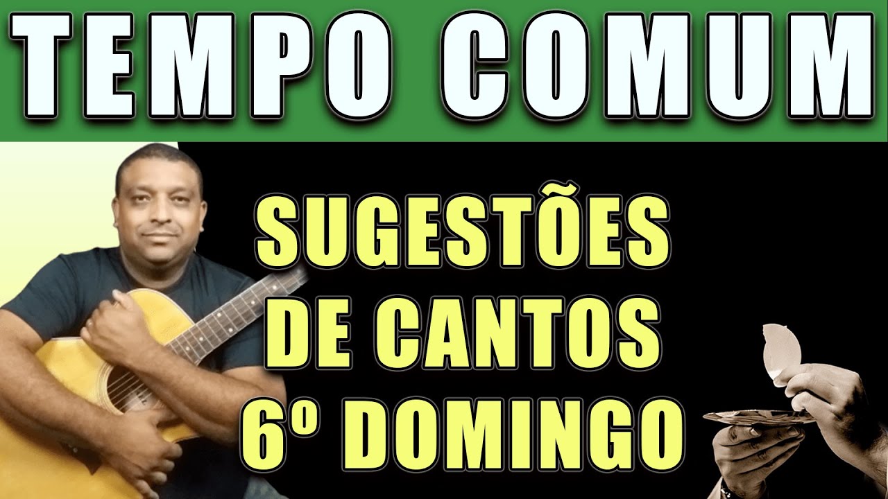 SUGESTÕES DE CANTOS PARA O 6º DOMINGO DO TEMPO COMUM