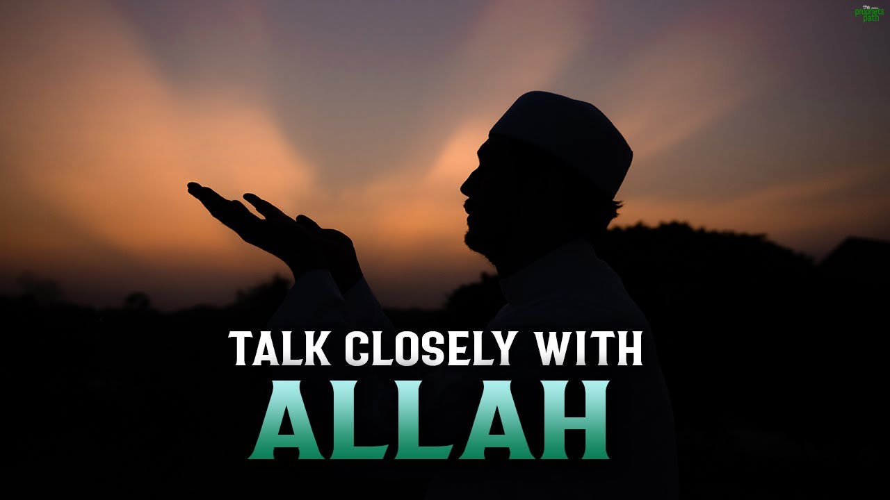 THE BEST WAY TO TALK CLOSELY WITH ALLAH
