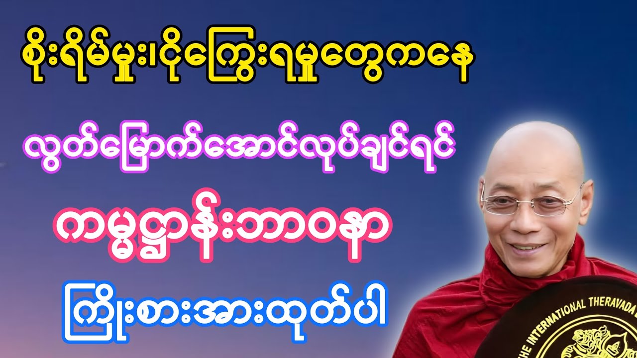 စိုးရိမ်မှုး၊ငိုကြွေးရမှုးတွေကနေ လွတ်မြောက်အောင် ကမ္မဌာန်းဘာဝနာကို ကြိုးစားအားထုတ်ပါ
