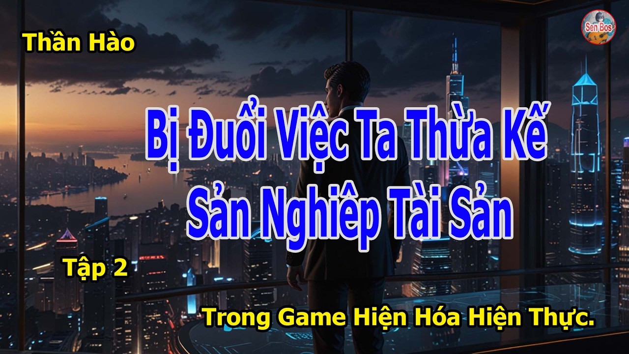 Thần Hào Bị Đuổi Việc Ta Thừa Kế Sản Nghiêp Tài Sản Trong Game Hiện Hóa Hiện Thực Tập 2