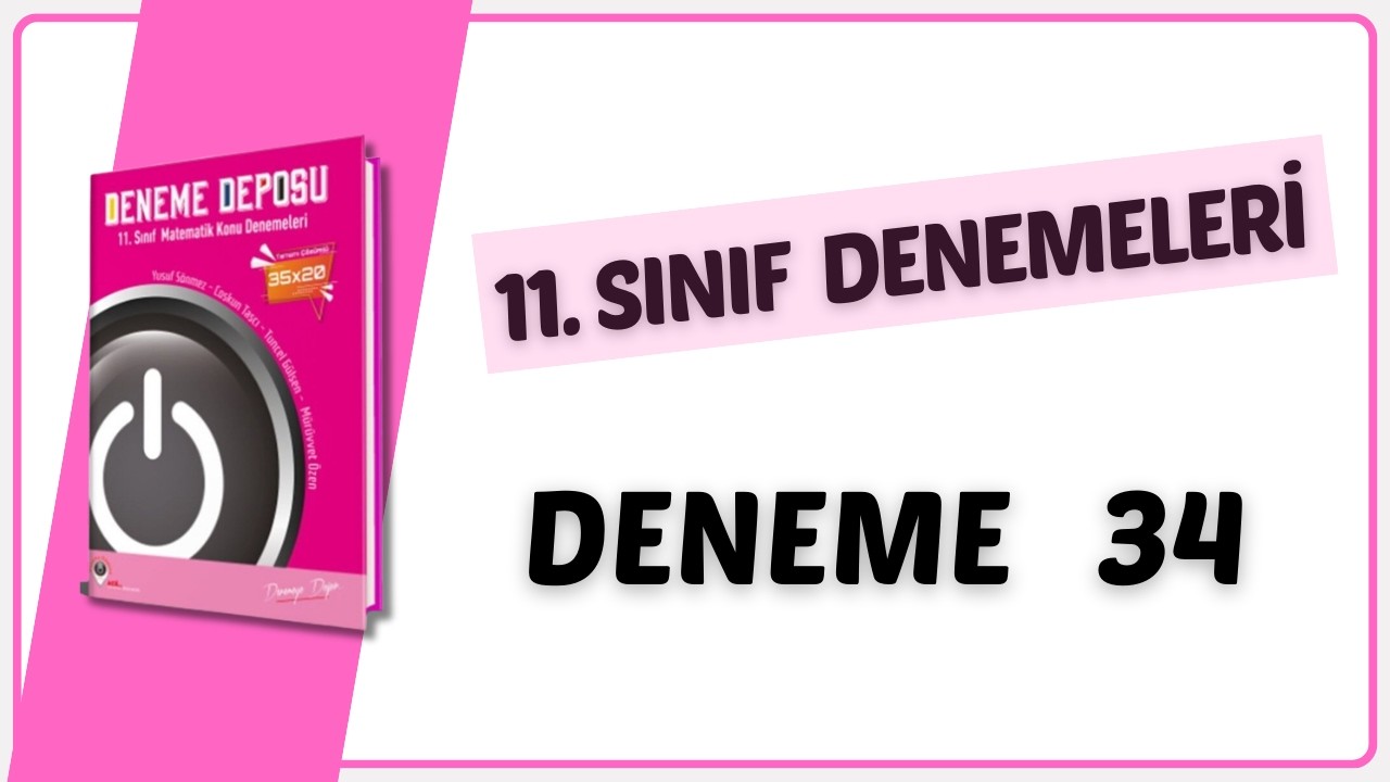 11. SINIF DENEME 34  ÇÖZÜMLERİ ( DENEME DEPOSU 11. SINIF MATEMATİK DENEME ÇÖZÜMLERİ )