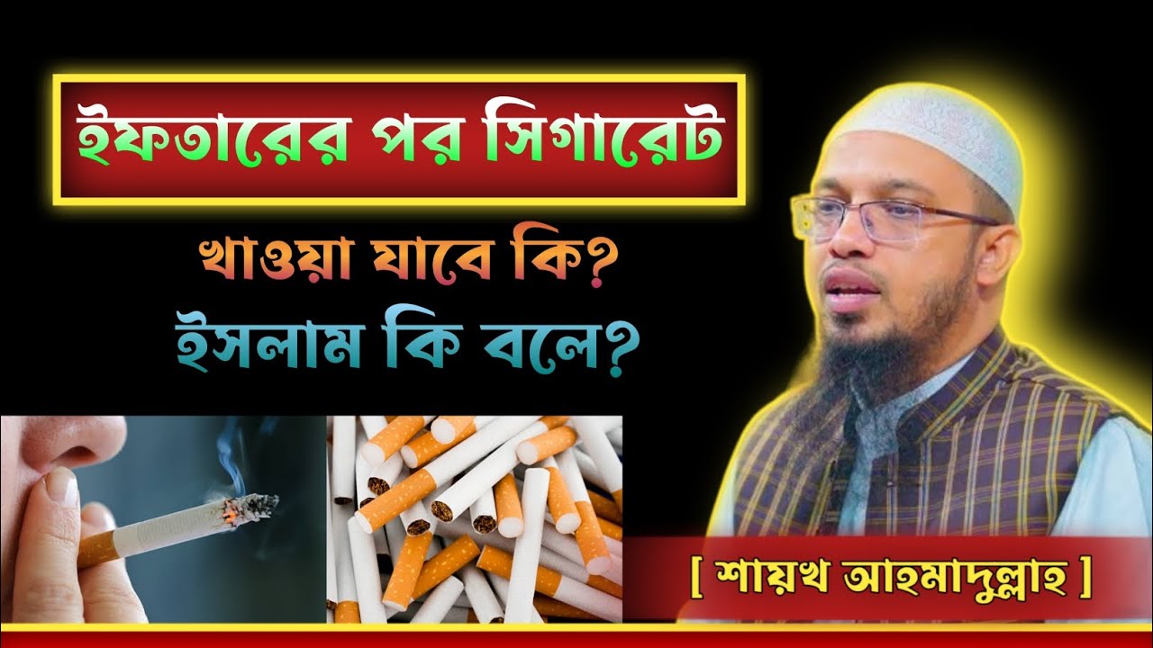 ইফতারের পর সিগারেট খাওয়া যাবে কি? শায়খ আহমাদুল্লাহ।