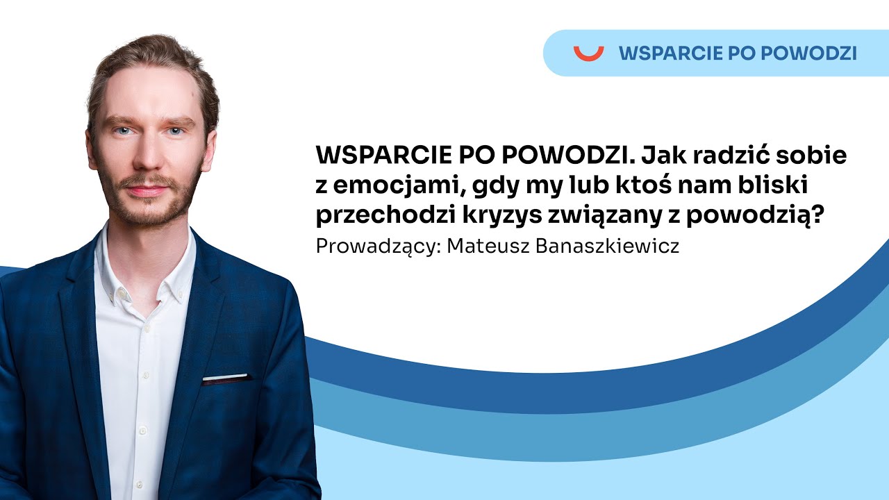 WSPARCIE PO POWODZI. Co robić z emocjami, gdy my lub ktoś nam bliski przechodzi kryzys powodziowy?